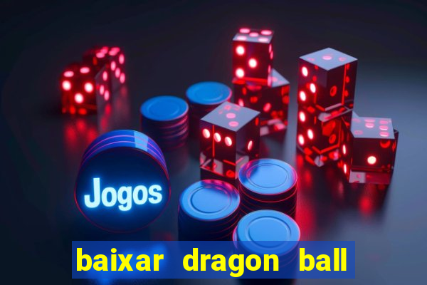 baixar dragon ball super dublado